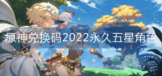 原神3.1兑换码2022永久五星角色-五星角色兑换码(最新)大全
